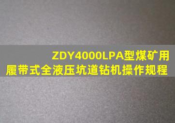 ZDY4000LP(A)型煤矿用履带式全液压坑道钻机操作规程 