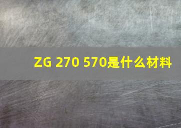 ZG 270 570是什么材料