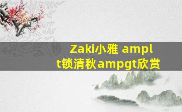 Zaki小雅 <锁清秋>欣赏