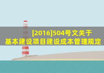 [2016]504号文关于《基本建设项目建设成本管理规定》