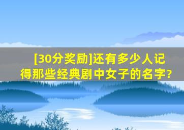 [30分奖励]还有多少人记得那些经典剧中女子的名字?