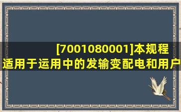 [7001080001]本规程适用于运用中的发、输、变、配电和用户电气设备...