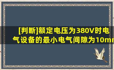 [判断]额定电压为380V时,电气设备的最小电气间隙为10mm。()