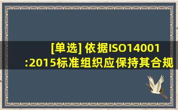 [单选] 依据ISO14001:2015标准,组织应保持其合规情况的()和对其合规...