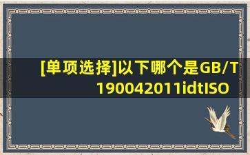 [单项选择]以下哪个是GB/T190042011idtISO9004:2009标准的名称(