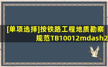 [单项选择]按《铁路工程地质勘察规范))(TB10012—2001),下列对岩质...