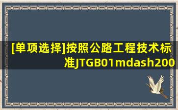 [单项选择]按照《公路工程技术标准》(JTGB01—2003)的分类标准,...