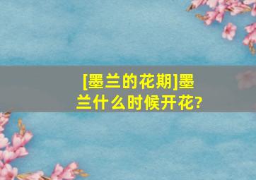 [墨兰的花期]墨兰什么时候开花?