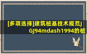 [多项选择]《建筑桩基技术规范》(JGJ94—1994)的桩基沉降计算公式...