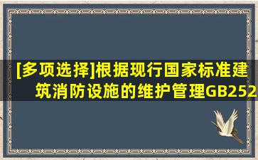 [多项选择]根据现行国家标准《建筑消防设施的维护管理》GB25201对