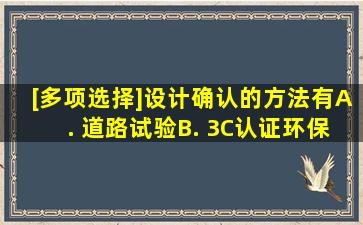 [多项选择]设计确认的方法有()。A. 道路试验B. 3C认证环保认证C. 试...