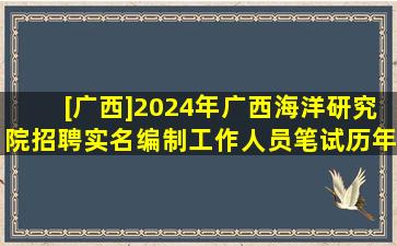 [广西]2024年广西海洋研究院招聘实名编制工作人员笔试历年高频...