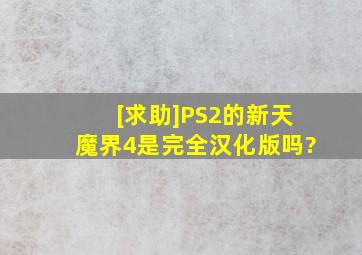 [求助]PS2的《新天魔界4》是完全汉化版吗?