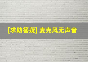 [求助答疑] 麦克风无声音