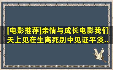 [电影推荐]亲情与成长,电影《我们天上见》在生离死别中见证平淡...