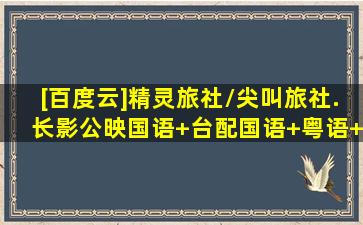 [百度云]精灵旅社/尖叫旅社.长影公映国语+台配国语+粤语+英语.720...