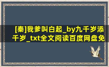 [秦]我爹叫白起_by九千岁添千岁_txt全文阅读,百度网盘免费下载