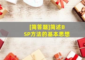 [简答题]简述BSP方法的基本思想。