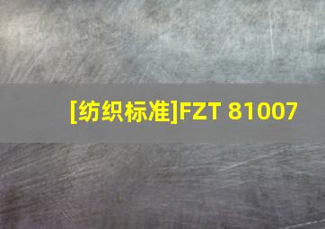 [纺织标准]FZT 81007