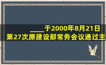 ____于2000年8月21日第27次原建设部常务会议通过主要规定了实施