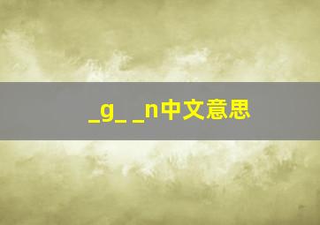 _g_ _n(中文意思)