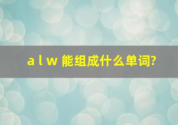 a l w 能组成什么单词?