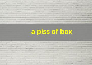 a piss of box