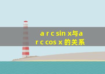 a r c sin x与a r c cos x 的关系