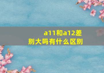 a11和a12差别大吗有什么区别(