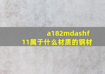 a182—f11属于什么材质的钢材