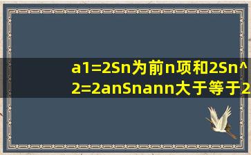 a1=2,Sn为前n项和,2Sn^2=2anSnan(n大于等于2)求an和Sn