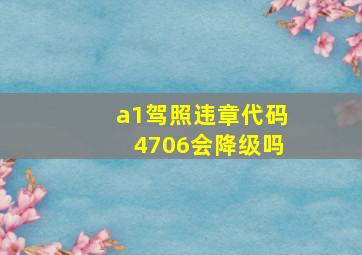 a1驾照违章代码4706会降级吗