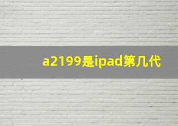 a2199是ipad第几代