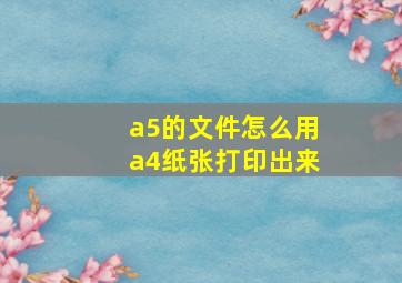 a5的文件怎么用a4纸张打印出来