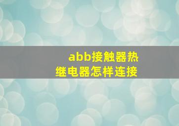 abb接触器热继电器怎样连接