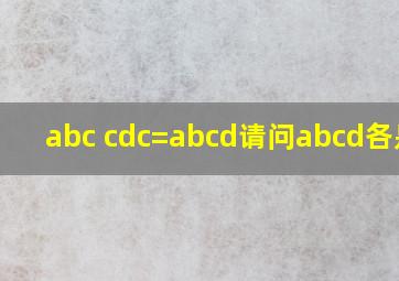 abc cdc=abcd请问abcd各是几