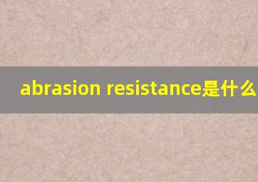 abrasion resistance是什么意思