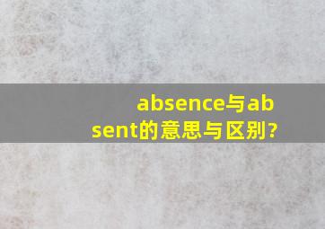 absence与absent的意思与区别?