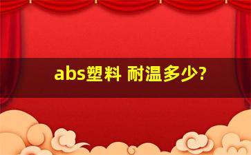 abs塑料 耐温多少?