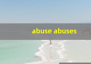 abuse abuses