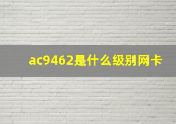 ac9462是什么级别网卡(