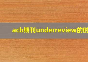 acb期刊underreview的时间