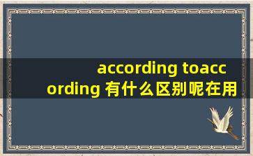 according to,according 有什么区别呢,在用法上