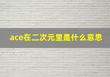 ace在二次元里是什么意思