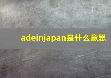 adeinjapan是什么意思