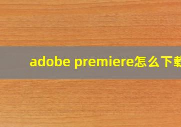 adobe premiere怎么下载?