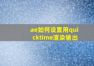 ae如何设置用quicktime渲染输出