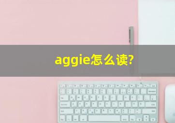 aggie怎么读?