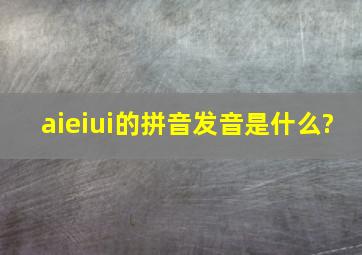 aieiui的拼音发音是什么?