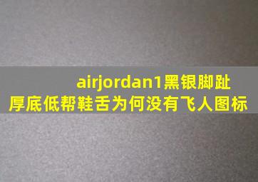 airjordan1黑银脚趾厚底低帮鞋舌为何没有飞人图标 